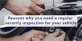 Reasons why you need a regular security inspection for your vehicle